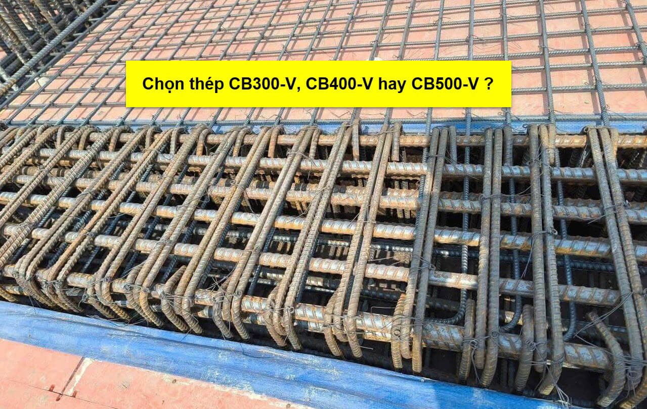Nên chọn thép CB300V-CB400V hay CB500V ?