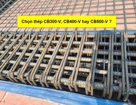 Nên chọn thép CB300V-CB400V hay CB500V ?
